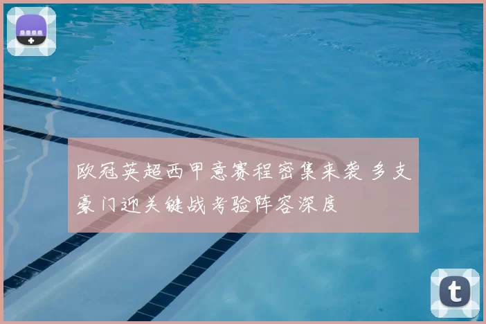 欧冠英超西甲意赛程密集来袭 多支豪门迎关键战考验阵容深度