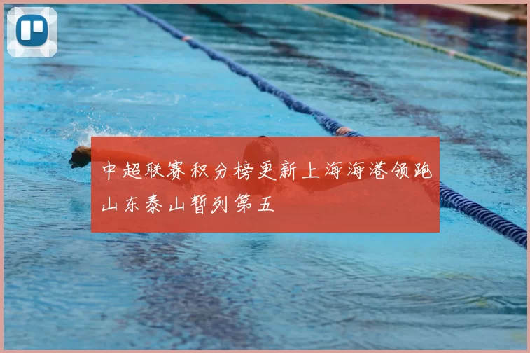 中超联赛积分榜更新上海海港领跑山东泰山暂列第五