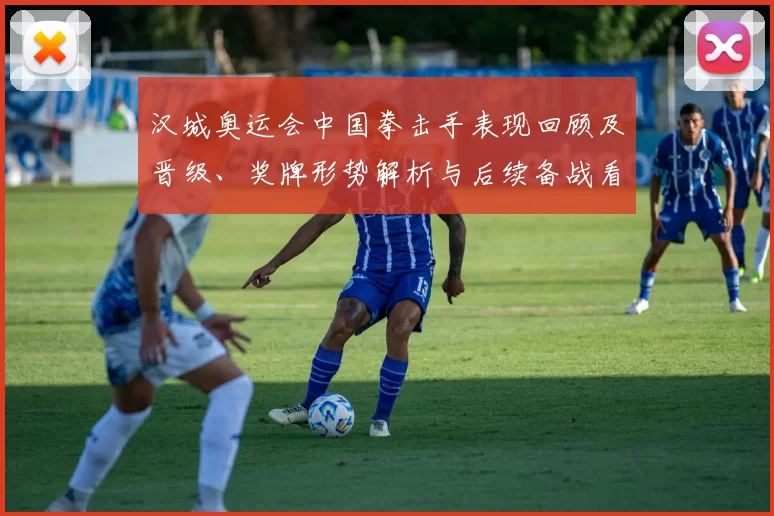 汉城奥运会中国拳击手表现回顾及晋级、奖牌形势解析与后续备战看点