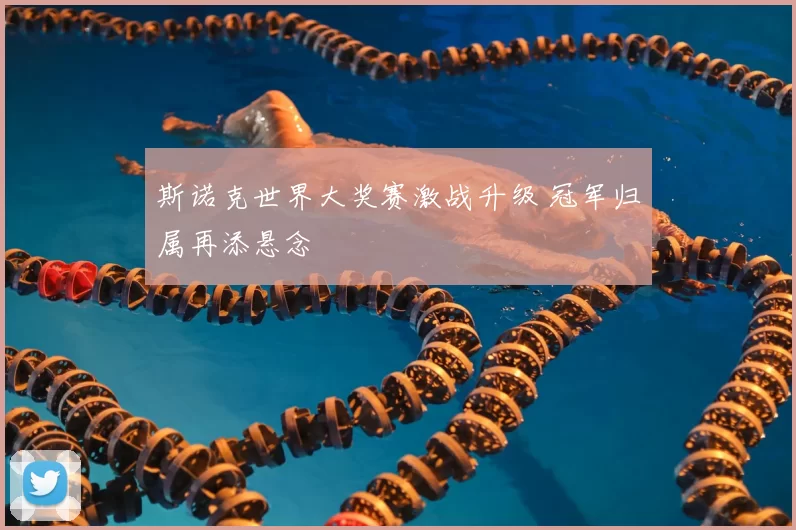 斯诺克世界大奖赛激战升级 冠军归属再添悬念