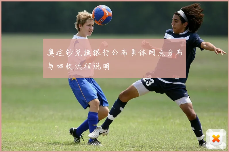 奥运钞兑换银行公布具体网点分布与回收流程说明